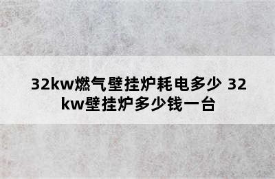 32kw燃气壁挂炉耗电多少 32kw壁挂炉多少钱一台